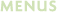 MENUS